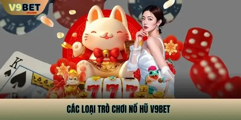 Các loại trò chơi Nổ Hũ v9bet