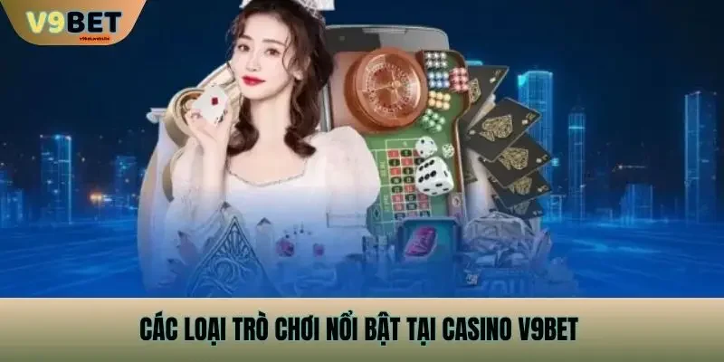 Các loại trò chơi nổi bật tại Casino v9bet