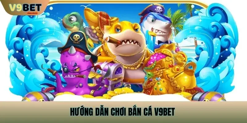 Hướng dẫn chơi Bắn Cá v9bet