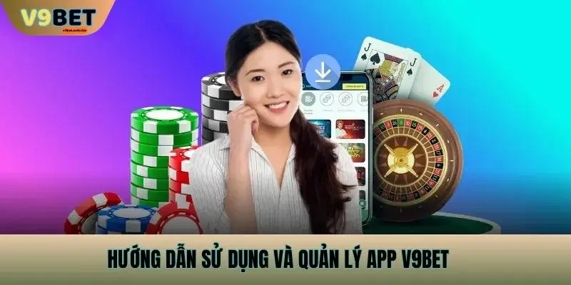 Hướng dẫn sử dụng và quản lý app v9bet