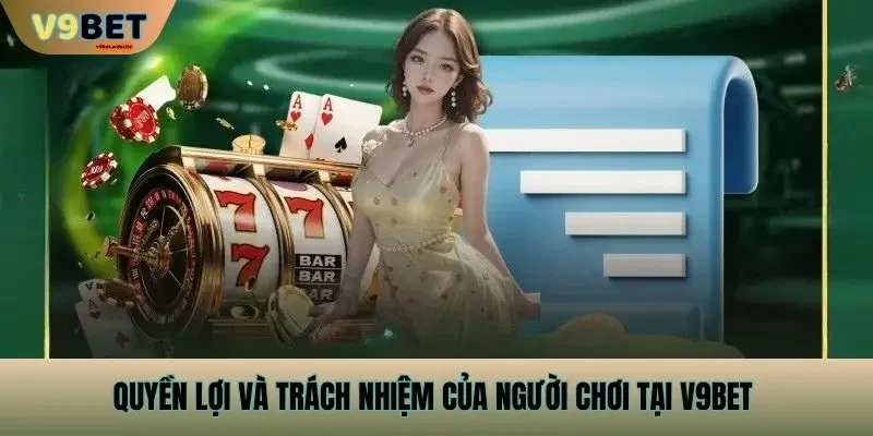 Quyền lợi và trách nhiệm của người chơi tại v9bet